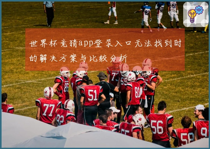 世界杯竞猜app登录入口无法找到时的解决方案与比较分析